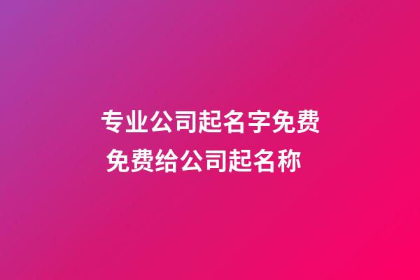专业公司起名字免费 免费给公司起名称